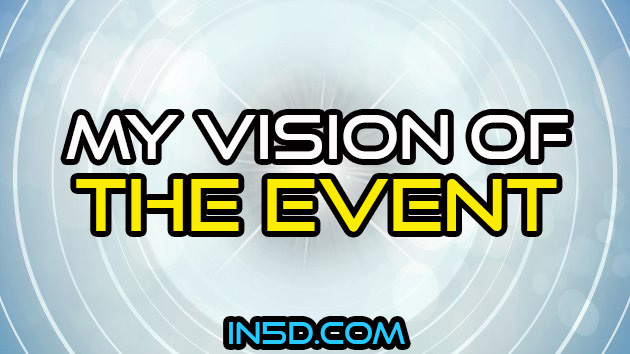 My Vision Of The Event - In5D  : In5D