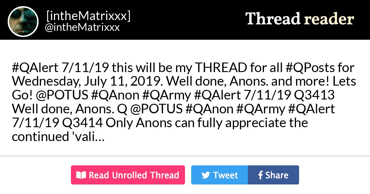 Thread by @intheMatrixxx: " 7/11/19 this will be my THREAD for all for Wednesday, July 11, 2019. Well done, Anons. and more! Let’s Go! @POTUS […]" #QAlert #QPosts #QAnon #QArmy