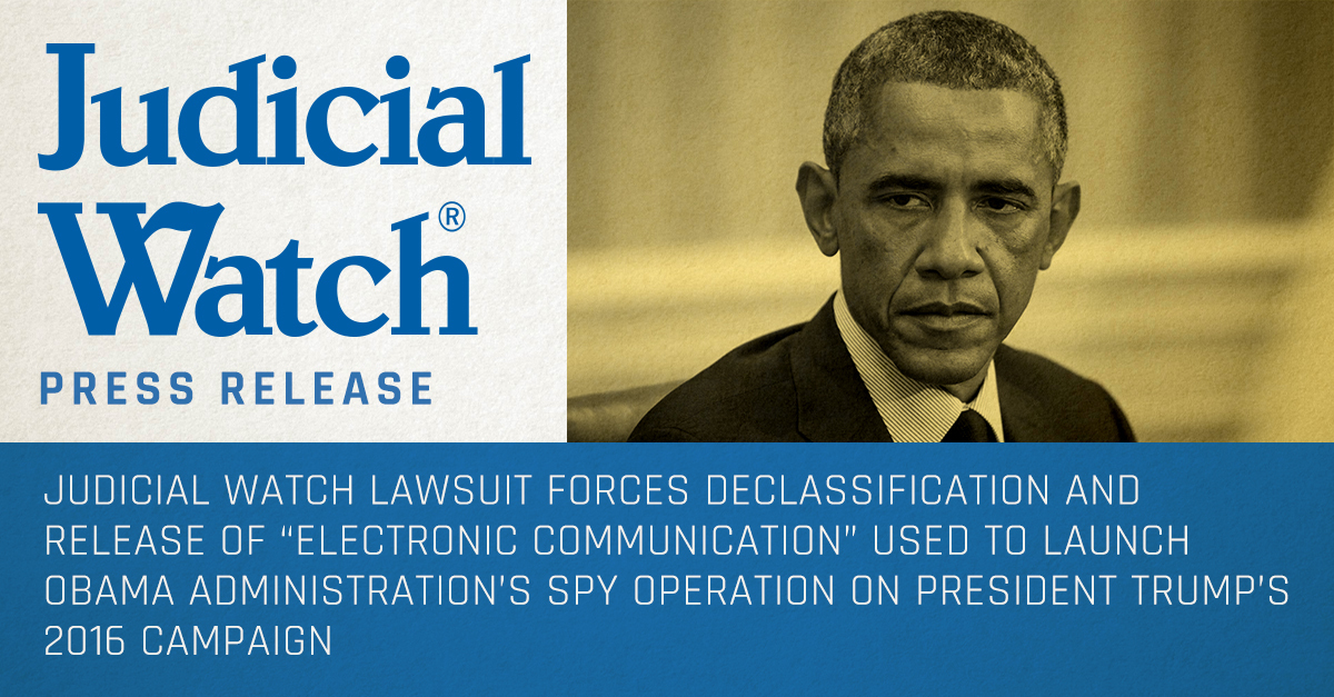 Judicial Watch Lawsuit Forces Declassification and Release of “Electronic Communication” Used to Launch Obama Administration’s Spy Operation on President Trump’s 2016 Campaign | Judicial Watch