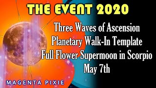 The Event 2020 (Three Waves of Ascension) Full Flower Supermoon in Scorpio, May 7th