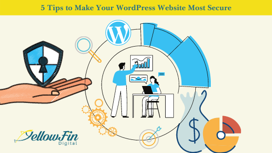 5 Tips to Make Your WordPress Website Most Secure. | YellowFin Digital