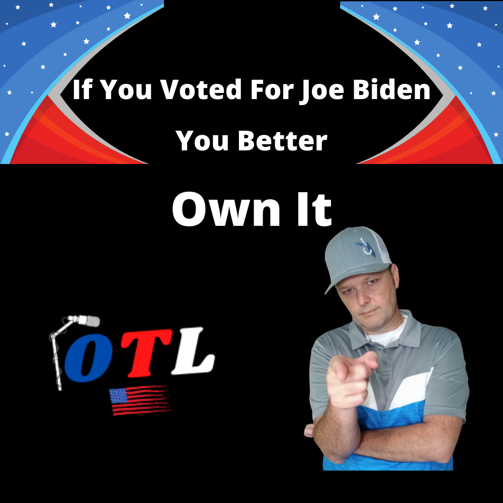 If You Voted For Joe Biden You Better Own It - The Freedom First Press