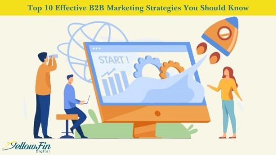 Top 10 Effective B2B Marketing Strategies You Should Know | YellowFin Digital