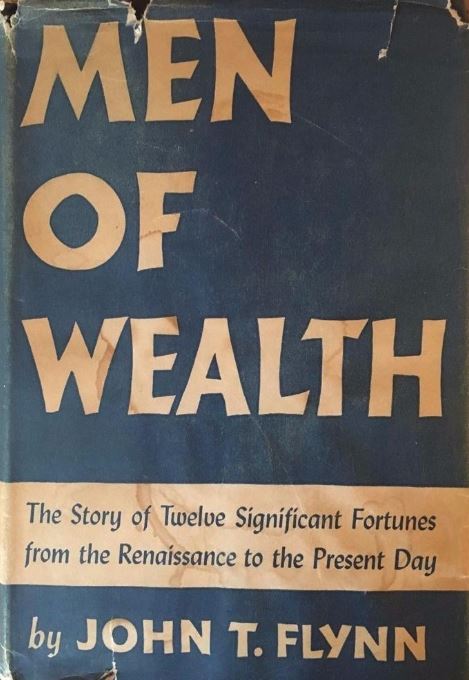 MEN OF WEALTH THE STORY OF TWELVE SIGNIFICANT FORTUNES BY JOHN T. FLYNN (1941) - Therabbithole.wiki