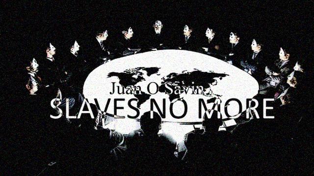Juan O Savin | Slaves No F*****G More