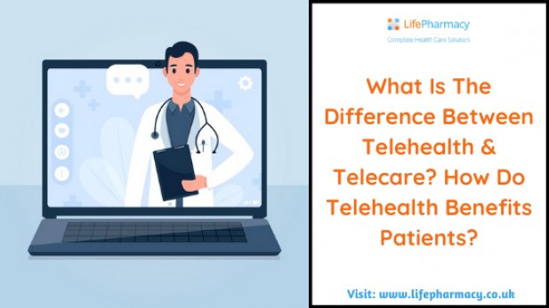 What is the Difference between telehealth & telecare? How do telehealth benefits patients? Article - ArticleTed -  News and Articles