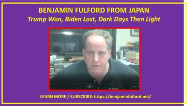 Ben Fulford from Japan: Trump Won, Biden Lost, Dark Days  Then Light
