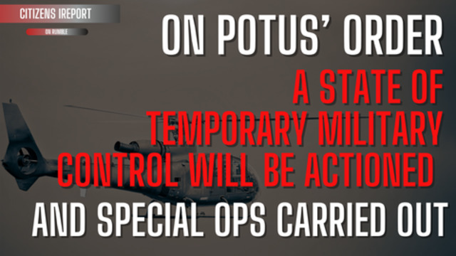 On POTUS' ORDER - A State of Temporary Military Control will be Actioned AND Special Ops Carried Out