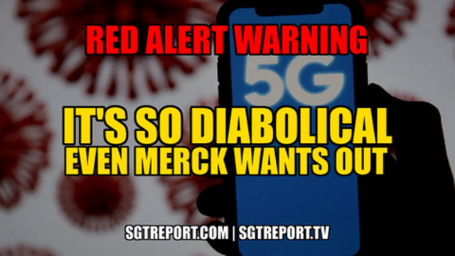 RED ALERT: IT'S SO DIABOLICAL EVEN MERCK WANTS OUT.