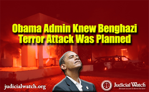 Judicial Watch: Defense, State Department Documents Reveal Obama Administration Knew that al Qaeda Terrorists Had Planned Benghazi Attack 10 Days in Advance | Judicial Watch