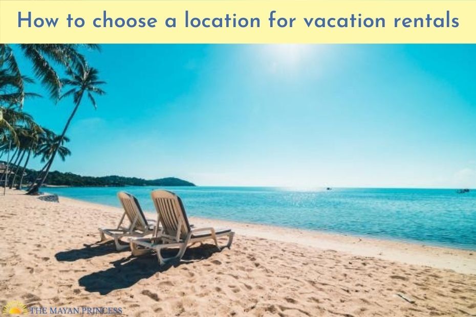 How to choose a location for vacation rentals - The Mayan Princess