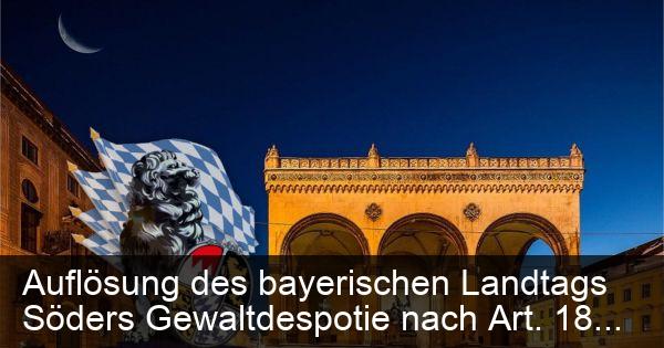 Auflösung des bayerischen Landtags (Söders Gewaltdespotie) nach Art. 18 Abs.3 der BayVerf