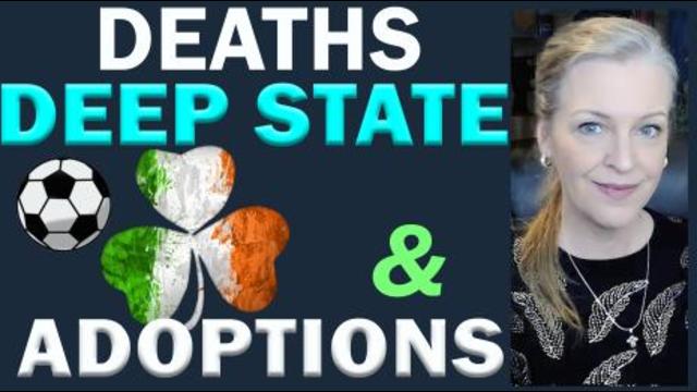 Deaths, Deep State & Adoptions - 3 digs in 1
