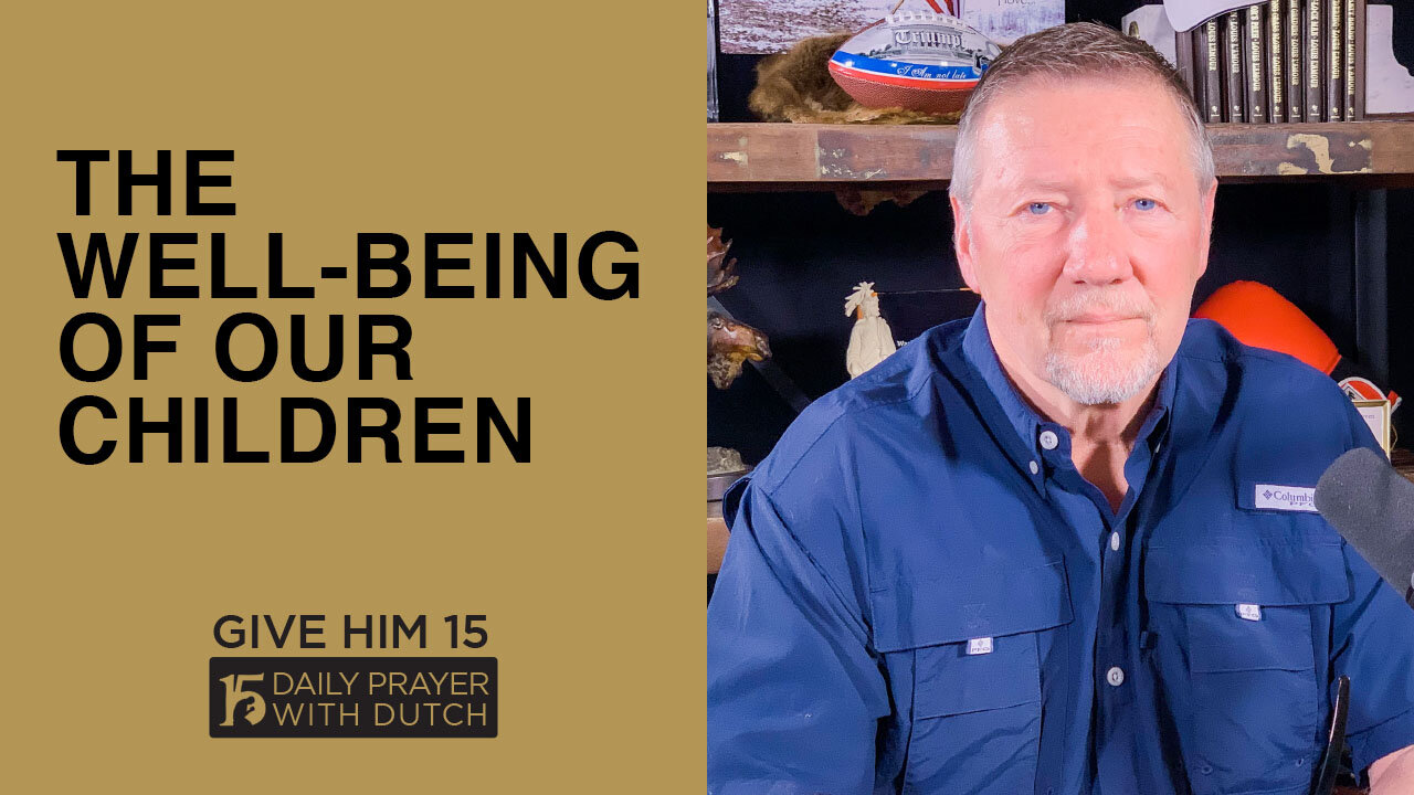 The Well-Being of Our Children | Give Him 15: Daily Prayer with Dutch | March 21