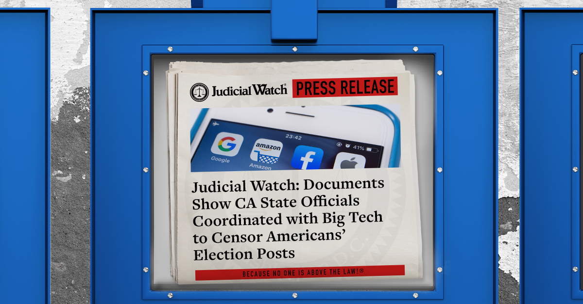 Judicial Watch: Documents Show CA State Officials Coordinated with Big Tech to Censor Americans’ Election Posts | Judicial Watch