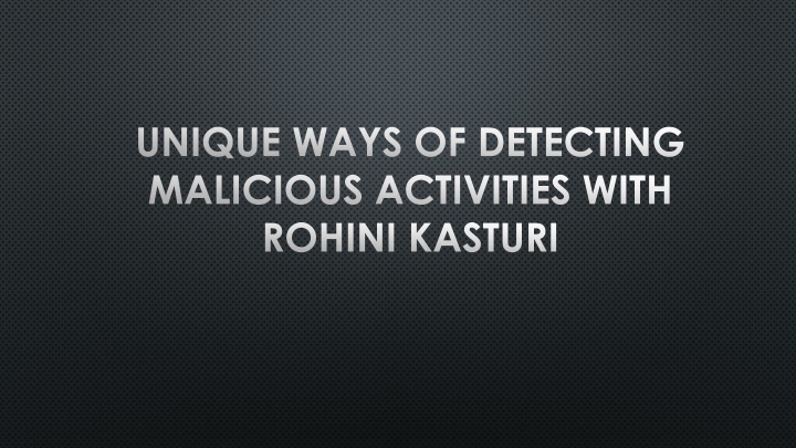 PPT - Unique Ways Of Detecting Malicious Activities With Rohini KAsturi PowerPoint Presentation - ID:10461982