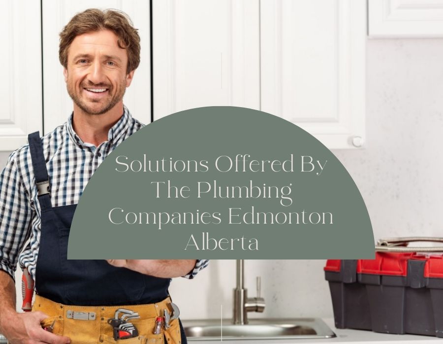 Solutions Offered   By The Plumbing Companies Edmonton Alberta - Pipes Plumbing LTD