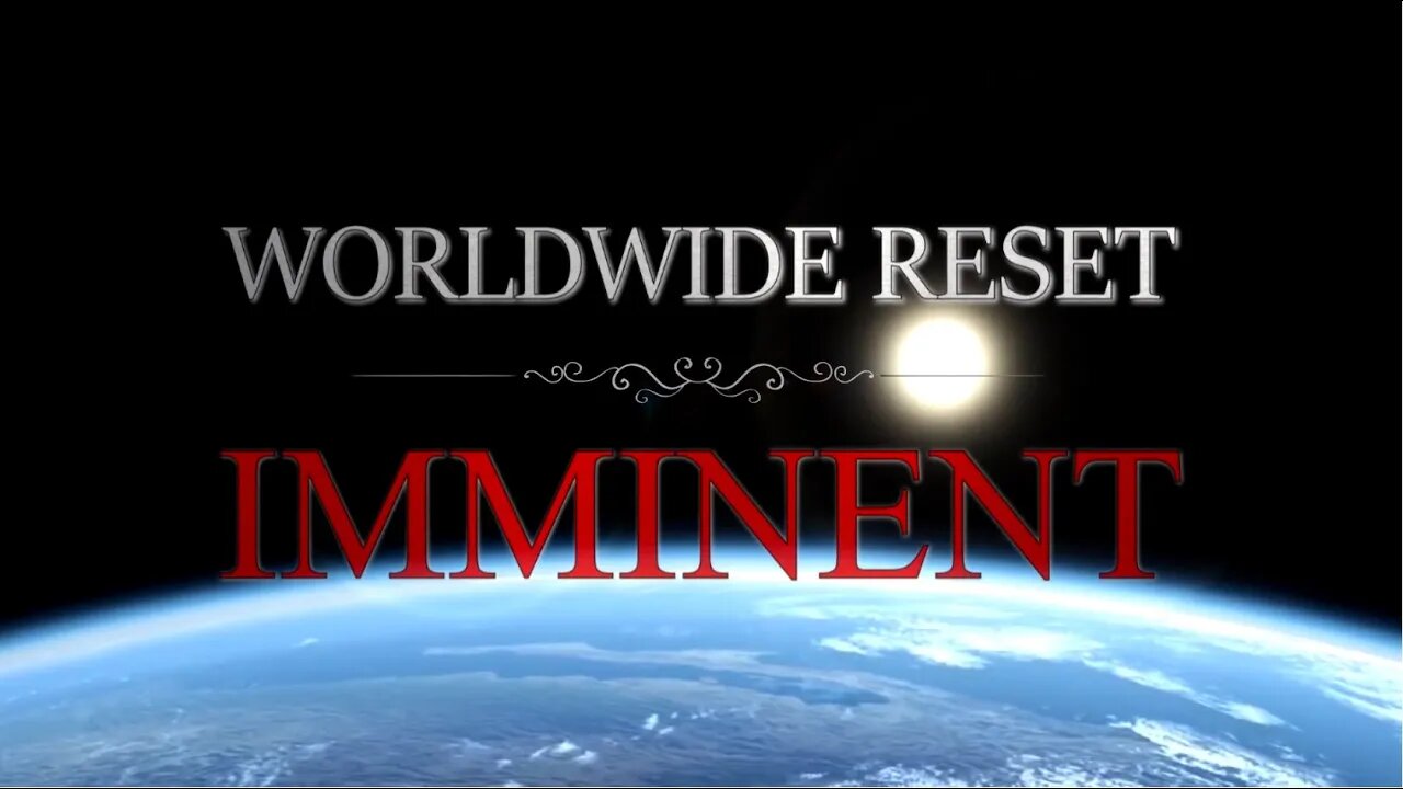 Worldwide RESET Imminent! Prepare For Great Global Change!