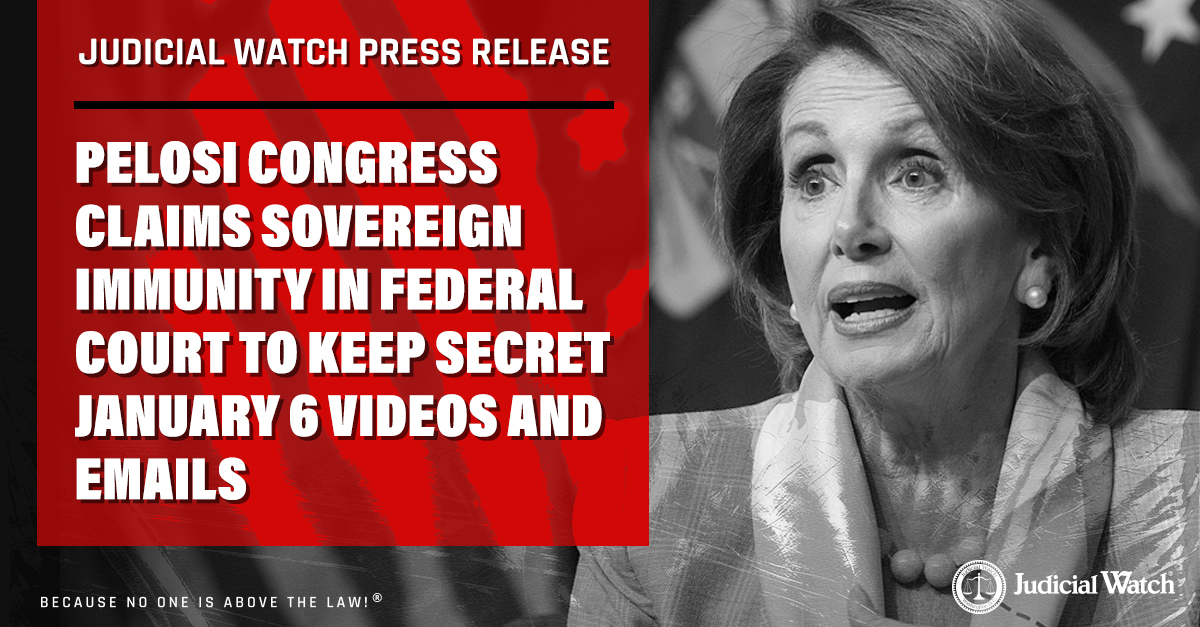 Pelosi Congress Claims Sovereign Immunity in Federal Court to Keep Secret January 6 Videos and Emails | Judicial Watch