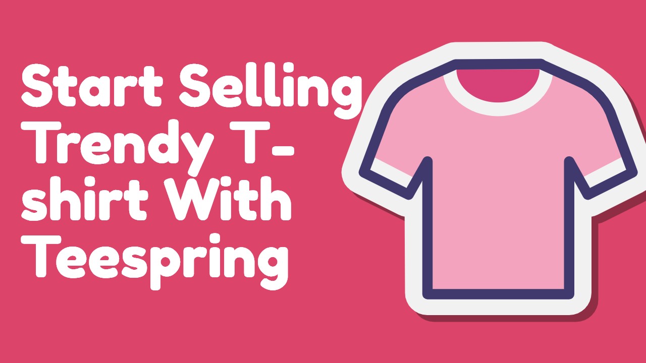  How To Make $8k_Monthly Selling T-shirt With Teespring