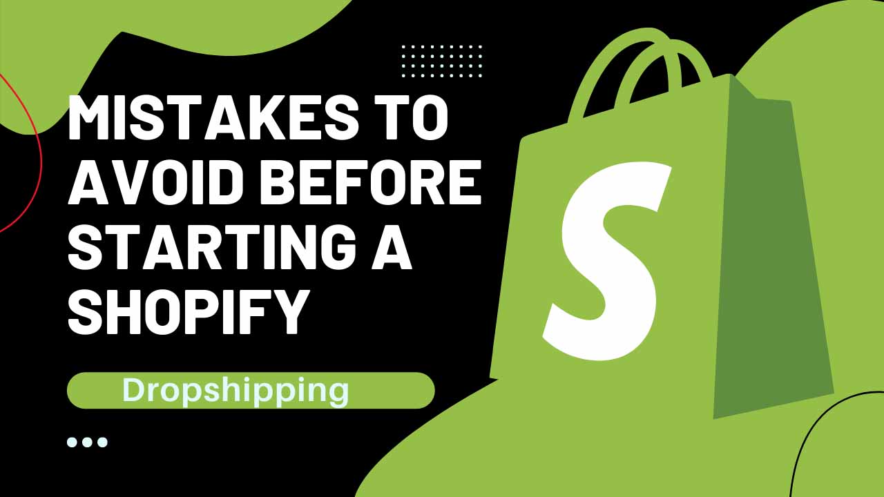  10 Mistakes To Avoid Before Starting A Shopify Dropshipping Business