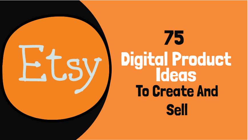 75 Best Digital Product Ideas To Create And Sell On Etsy