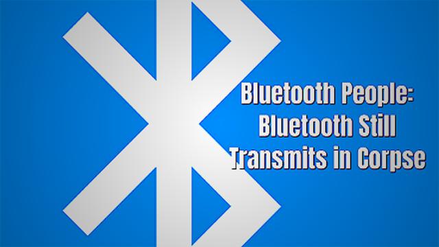 Bluetooth People: Bluetooth Still Transmits in Corpse
