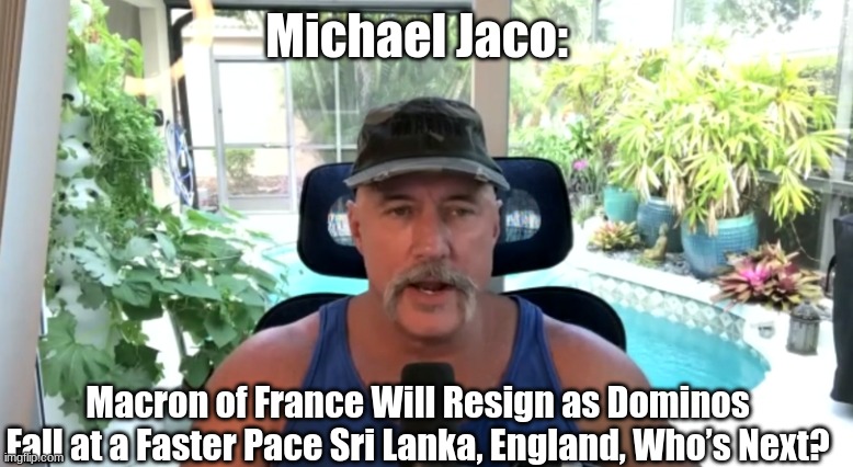 Michael Jaco: Macron of France Will Resign as Dominos Fall at a Faster Pace Sri Lanka, England, Who’s Next? (Video)  - best news here