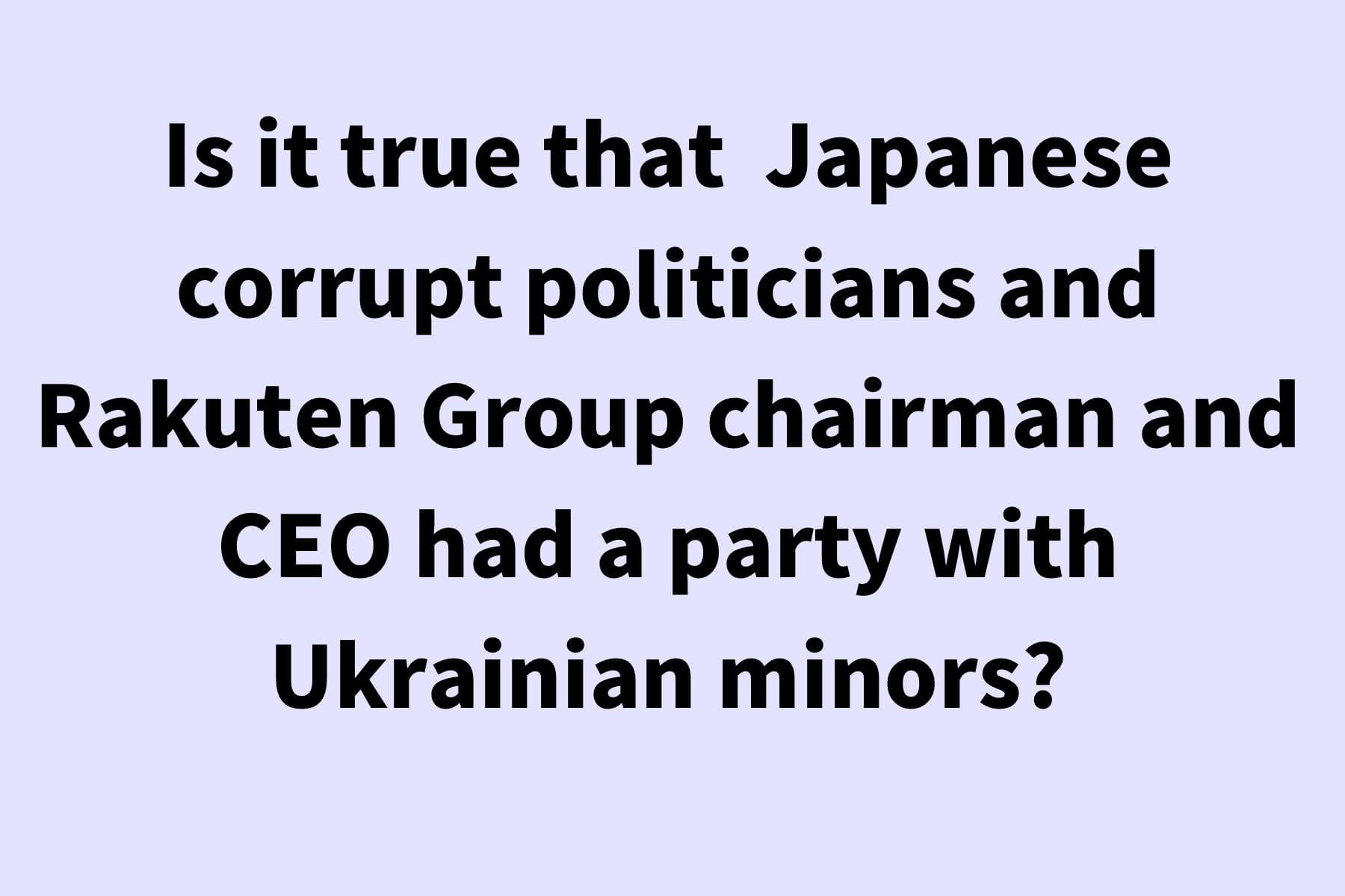 Is it true that Japanese corrupt politicians and Rakuten Group chairman and CEO had a party with Ukrainian minors? | エンタMEDIA