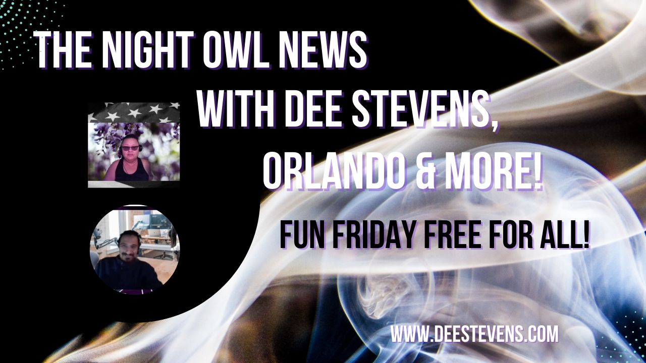 The Night Owl News with Dee Stevens, Orlando & More "Fun Friday Night Free For All"  -  07/01/2022 - Tiger Network