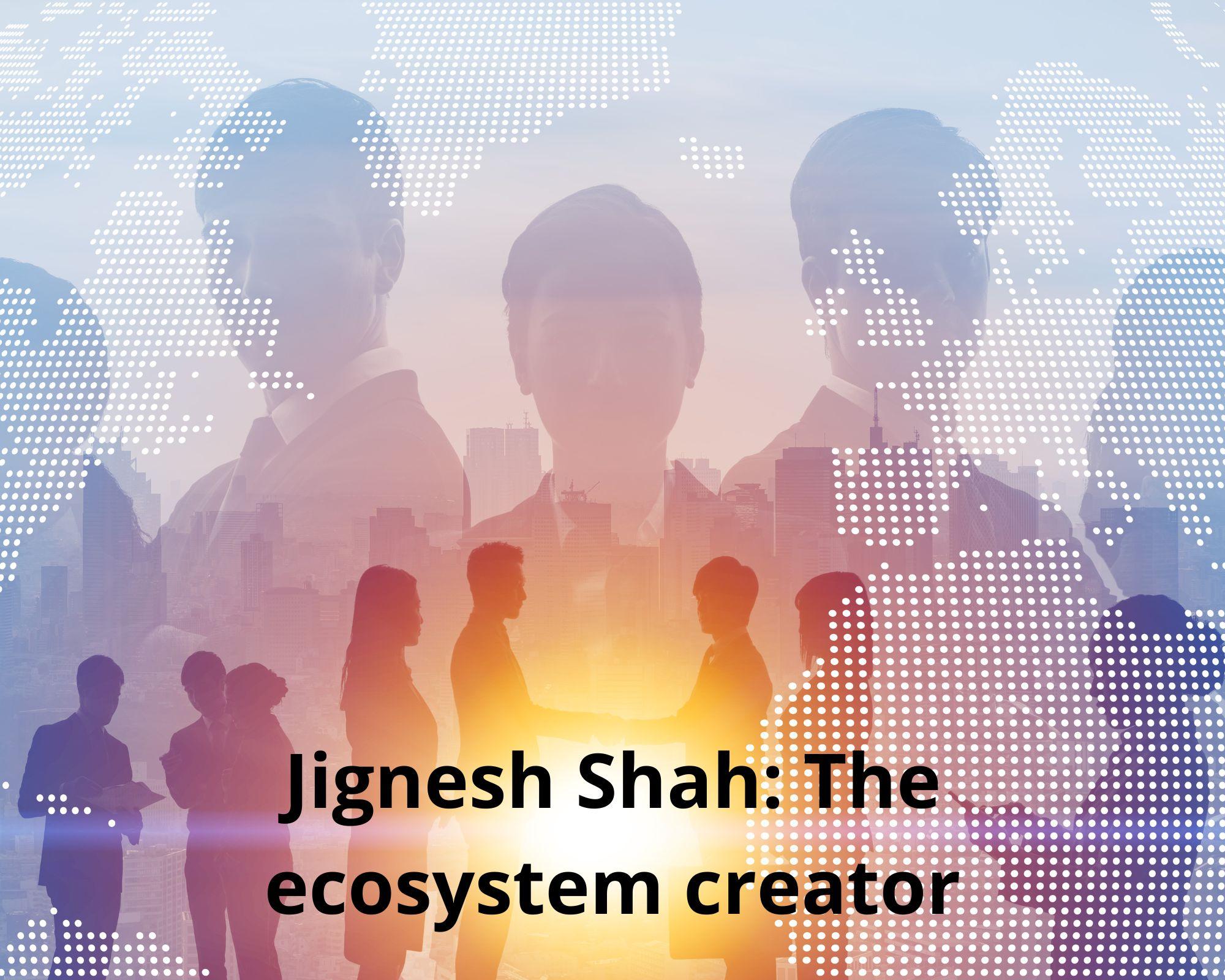 Jignesh Shah: The ecosystem creator - JustPaste.it