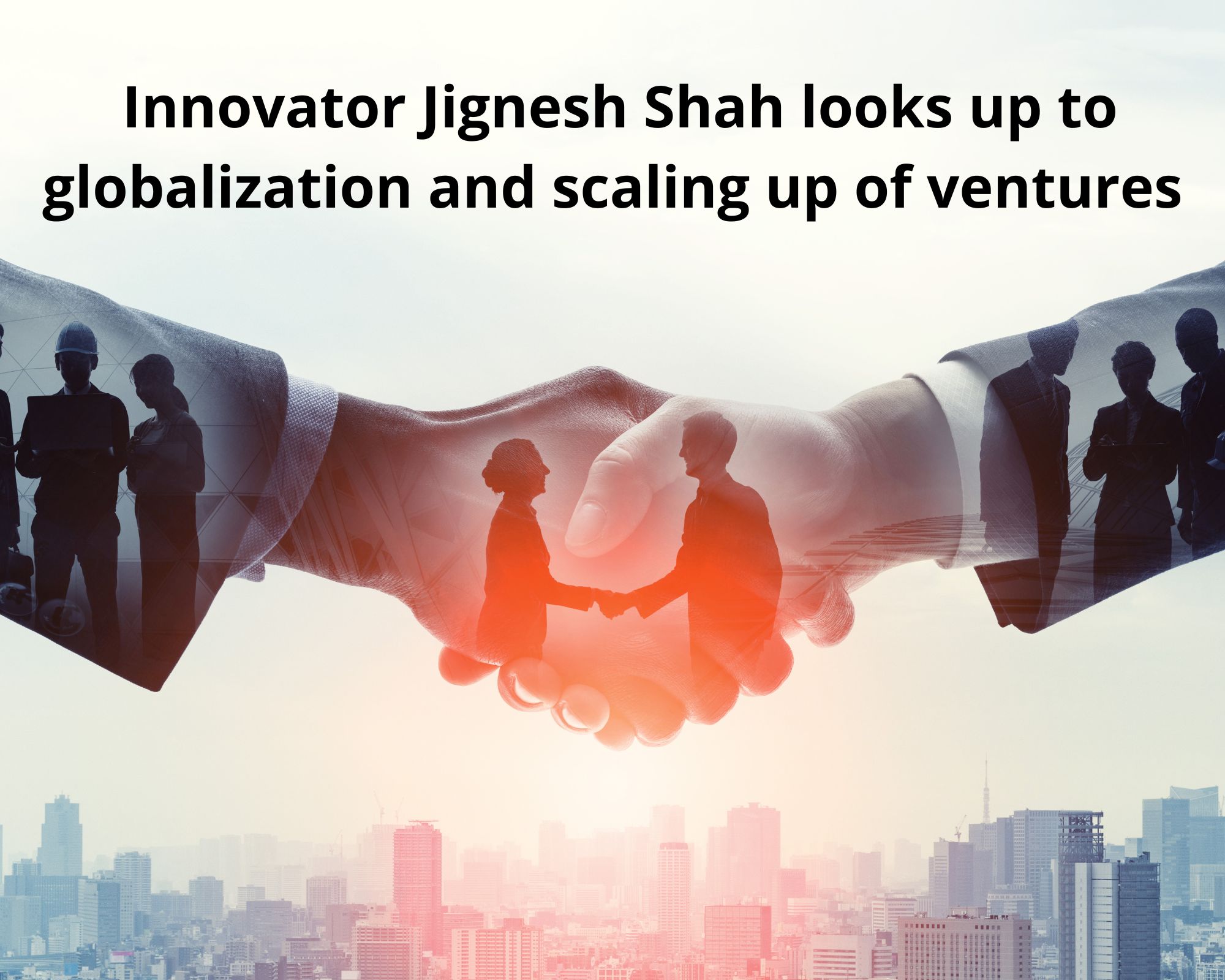 Jignesh Shah looks up to globalization & scaling up ventures