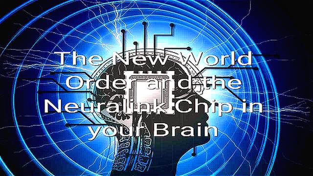The New World Order and the Neuralink Chip in your Brain