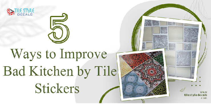 5 Ways to Improve Bad Kitchen by Tile Stickers
