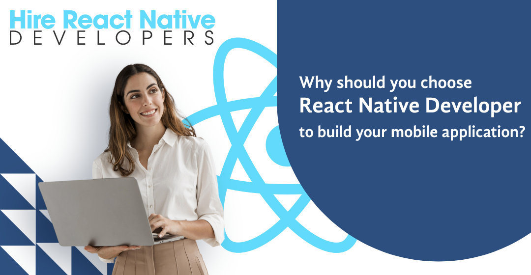 Why Should You Choose React Native Developer To Build Your Mobile Application?