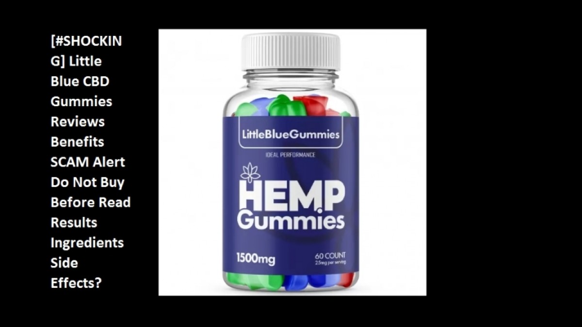 [#SHOCKING] Little Blue CBD Gummies Reviews HEMP Benefits SCAM Alert Do Not Buy Before Read Results Ingredients Side Effects?