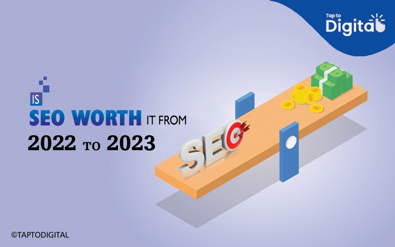 Future Of SEO: Is SEO worth it from 2022 to 2023 - Tap To Digital