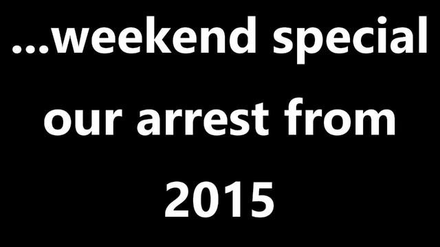 ...weekend special our arrest from 2015?