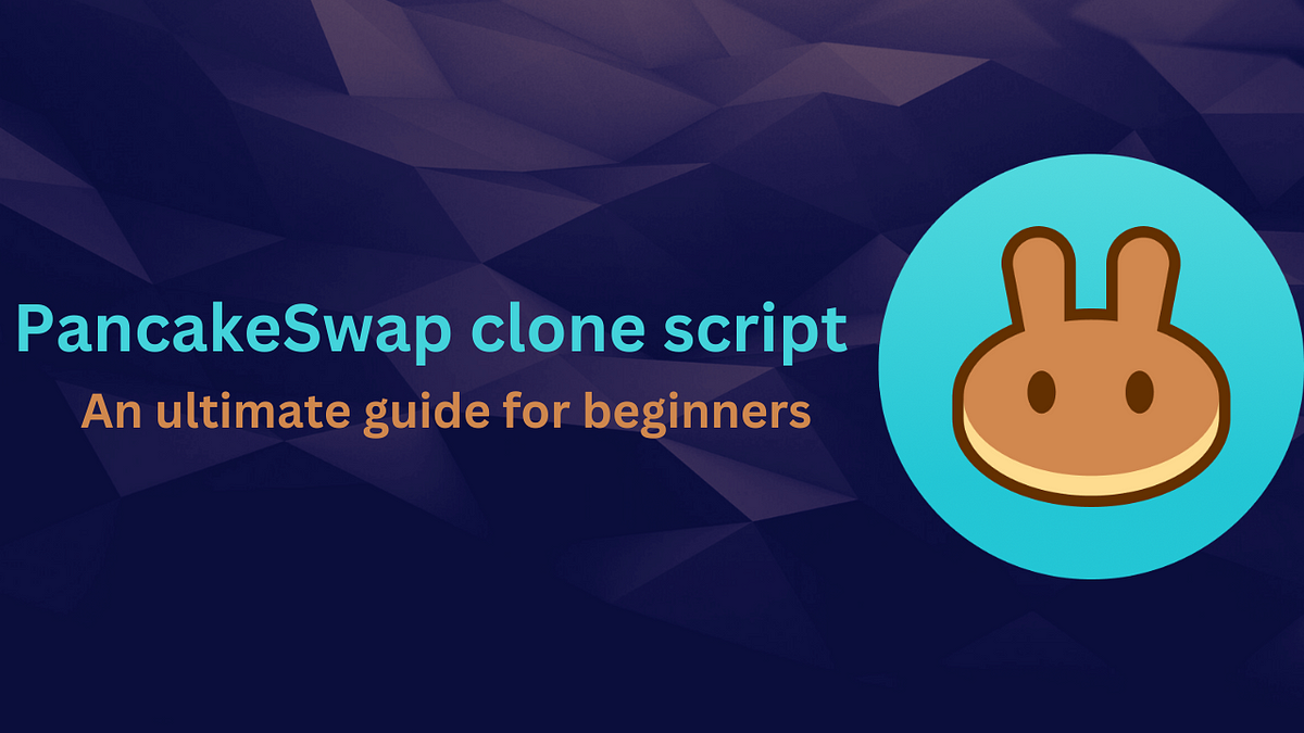 PancakeSwap clone script — An Ultimate Guide for Beginners | by Martin Lucas | Geek Culture | Mar, 2023 | Medium