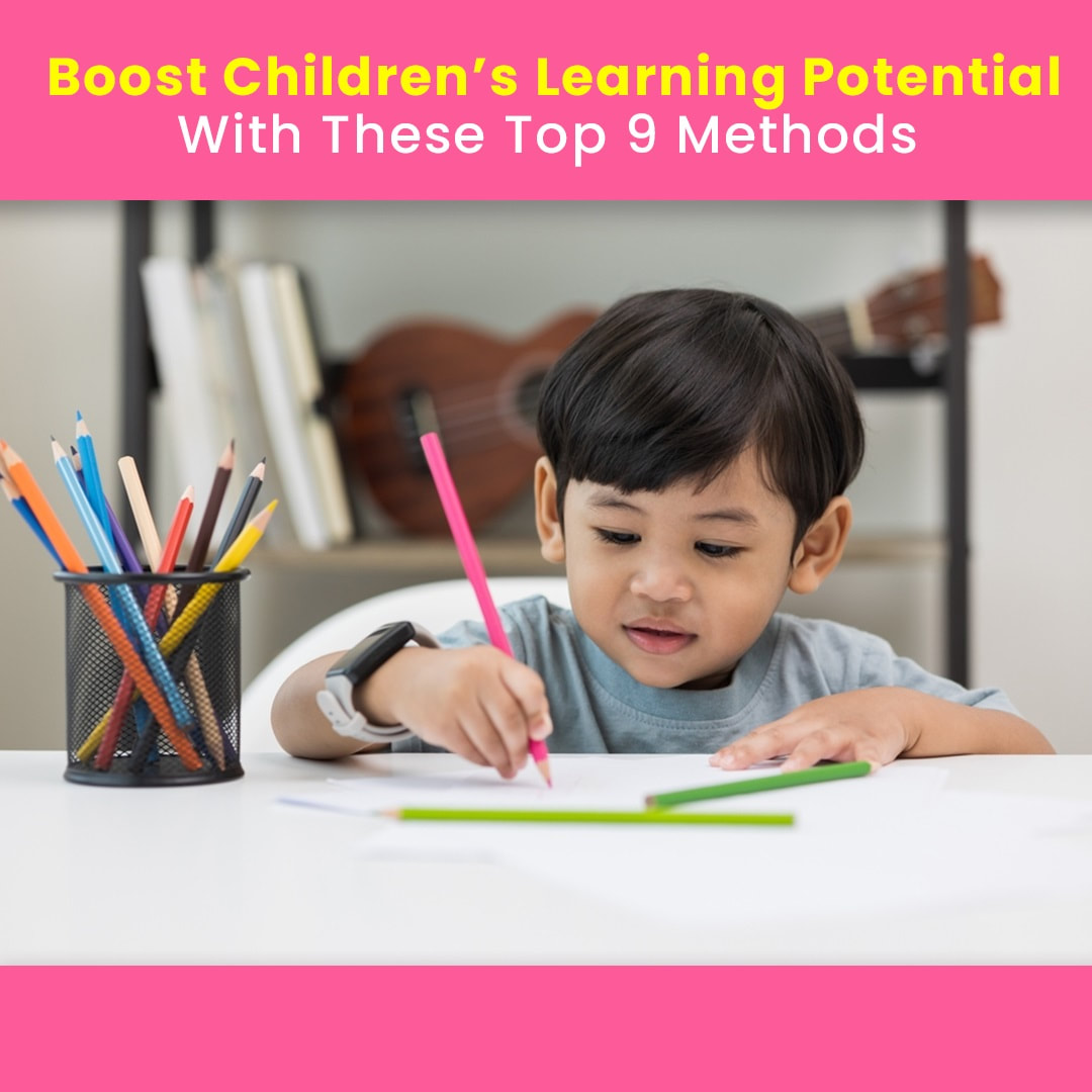 Boost Children’s Learning Potential With These Top 9 Methods