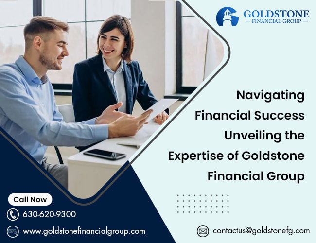 Navigating Financial Success: Unveiling the Expertise of Goldstone Financial Group - Goldstone Financial Group