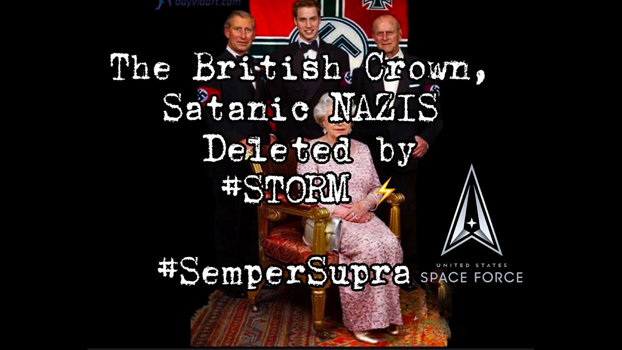 DECLASSIFIED: U.S. ??Mil. Op. #STORM Deleted the Satanic British ??NAZI Crown - Springtime ‘24-Multiple Beyond Biblical #SemperSupra