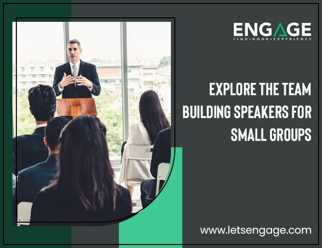 Explore The Team Building Speakers For Small Groups – Motivational Speakers