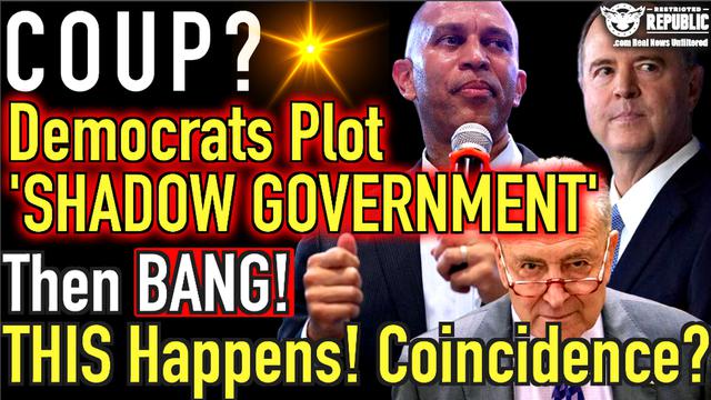 Coup? Democrats Plot To Form ‘Shadow Government’ Then BANG This Happens! Coincidence?