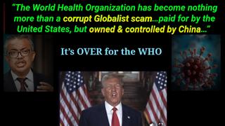 President Trump: "The [WHO].. corrupt Globalist scam.. owned & controlled by China.."